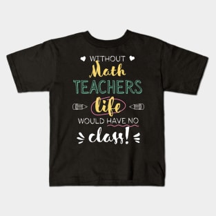 Without Math Teachers Gift Idea - Funny Quote - No Class Kids T-Shirt